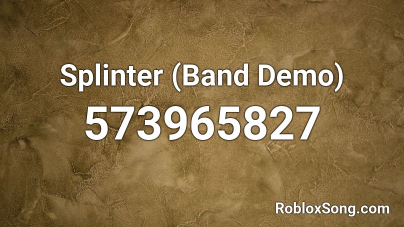 Splinter (Band Demo) Roblox ID