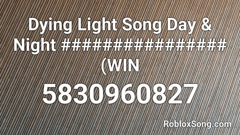 Dying Light Song Day & Night ################ (WIN Roblox ID