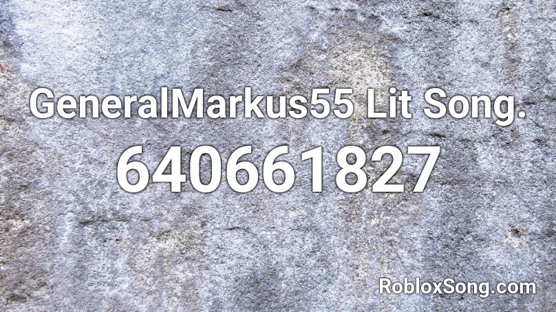 GeneralMarkus55 Lit Song. Roblox ID