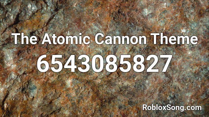 The Atomic Cannon Theme Roblox ID