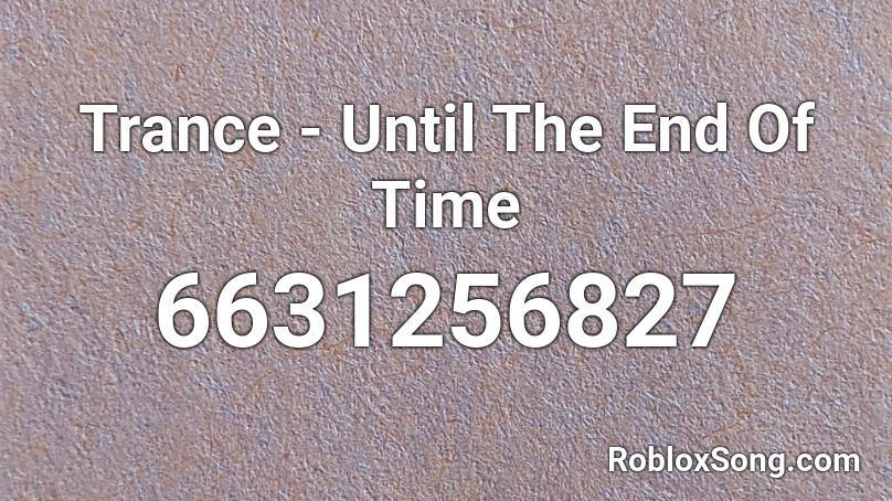 Trance - Until The End Of Time Roblox ID