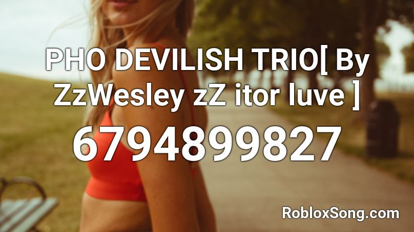 PHO DEVILISH TRIO[ By ZzWesley zZ itor luve ] Roblox ID