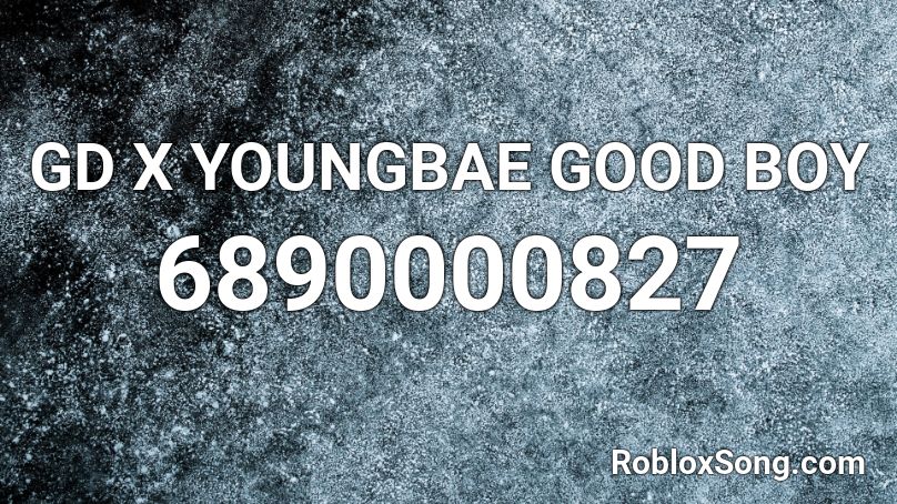 GD X YOUNGBAE GOOD BOY Roblox ID