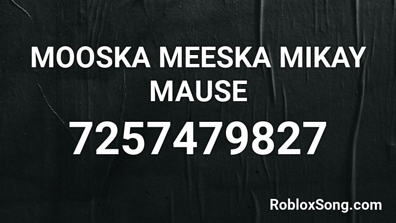 MOOSKA MEESKA MIKAY MAUSE Roblox ID