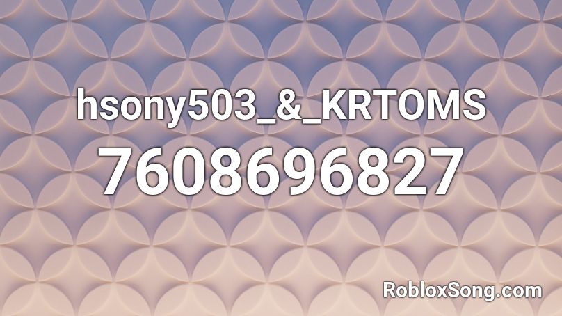 hsony503_&_KRTOMS Roblox ID