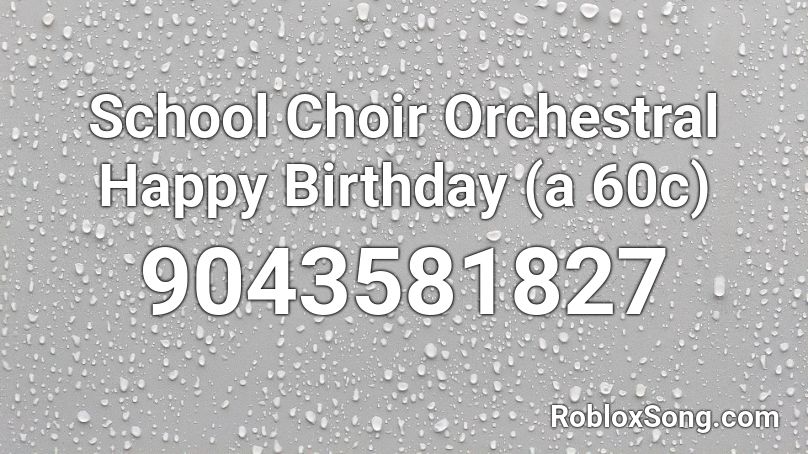 School Choir Orchestral Happy Birthday (a 60c) Roblox ID