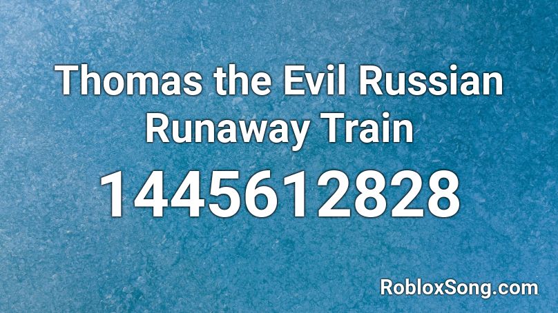 Thomas the Evil Russian Runaway Train Roblox ID