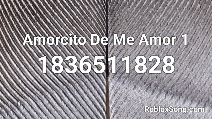 Amorcito De Me Amor 1 Roblox ID