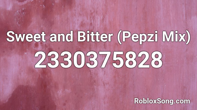 Sweet and Bitter (Pepzi Mix) Roblox ID