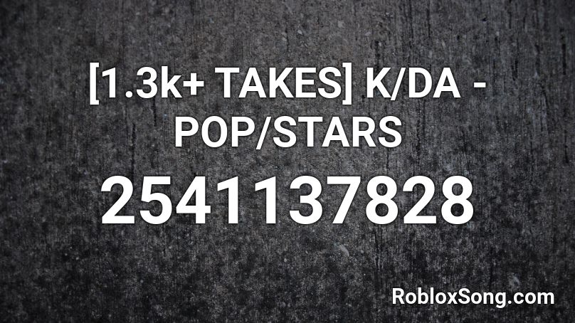 [1.3k+ TAKES] K/DA - POP/STARS Roblox ID