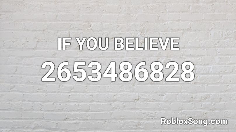 IF YOU BELIEVE Roblox ID