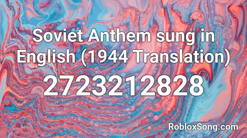Soviet Anthem Sung In English 1944 Translation Roblox Id Roblox Music Codes - soviet anthem roblox