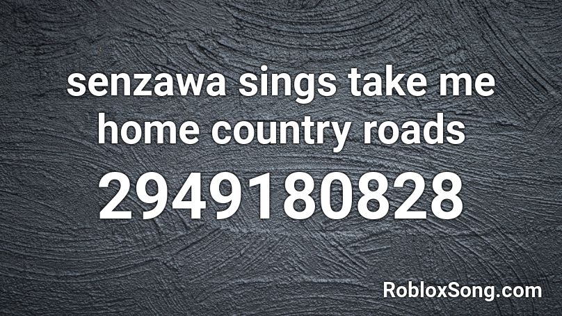 Senzawa Sings Take Me Home Country Roads Roblox Id Roblox Music Codes - roblox country roads loud