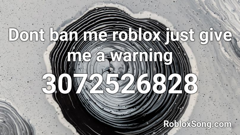Dont ban me roblox just give me a warning  Roblox ID