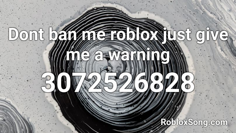 Dont Ban Me Roblox Just Give Me A Warning Roblox Id Roblox Music Codes - ban me roblox