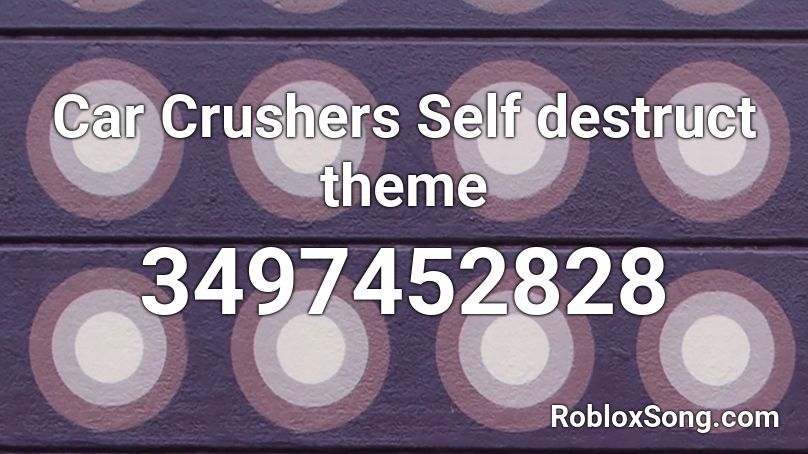 Car Crushers Self destruct theme Roblox ID - Roblox music codes