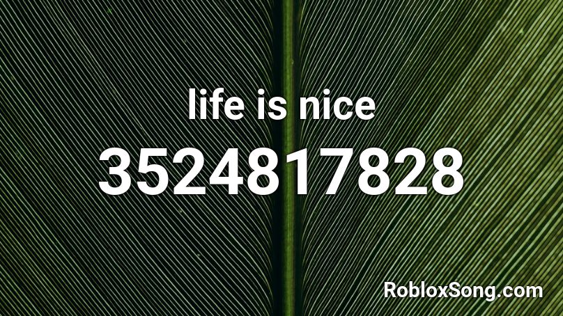life is nice Roblox ID
