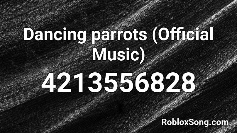 Dancing parrots (Official Music) Roblox ID