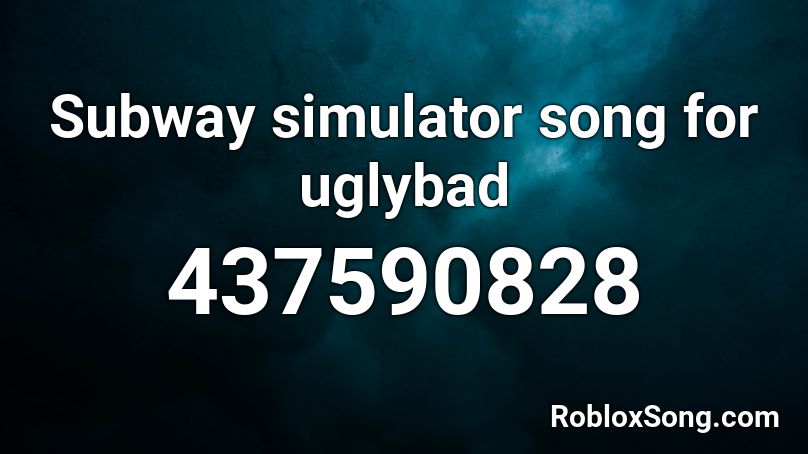 Subway simulator song for uglybad Roblox ID