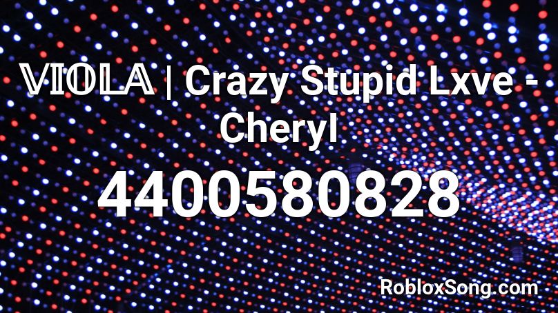 𝕍𝕀𝕆𝕃𝔸 | Crazy Stupid Lxve - CheryI Roblox ID