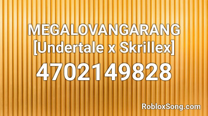 MEGALOVANGARANG [Undertale x Skrillex] Roblox ID