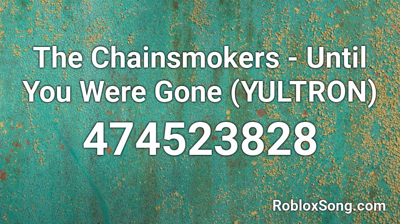 The Chainsmokers - Until You Were Gone (YULTRON) Roblox ID