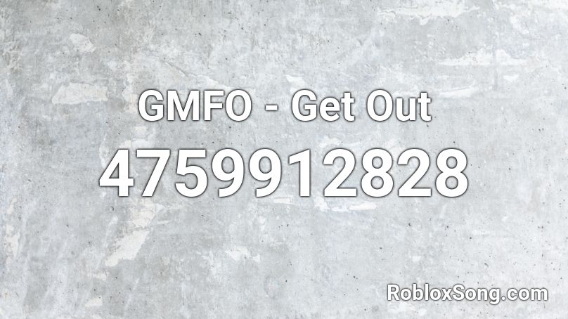GMFO - Get Out Roblox ID