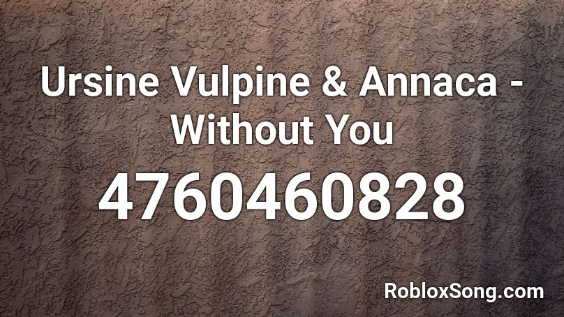 Ursine Vulpine & Annaca  - Without You Roblox ID
