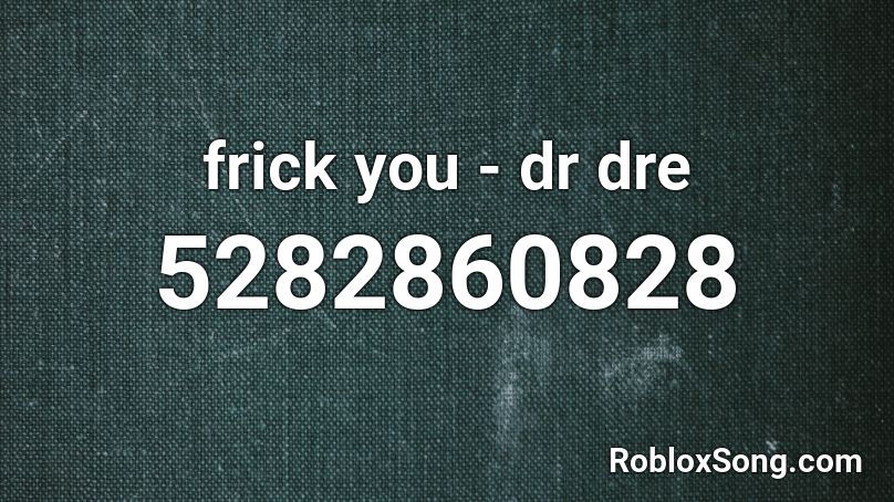 frick you - dr dre Roblox ID