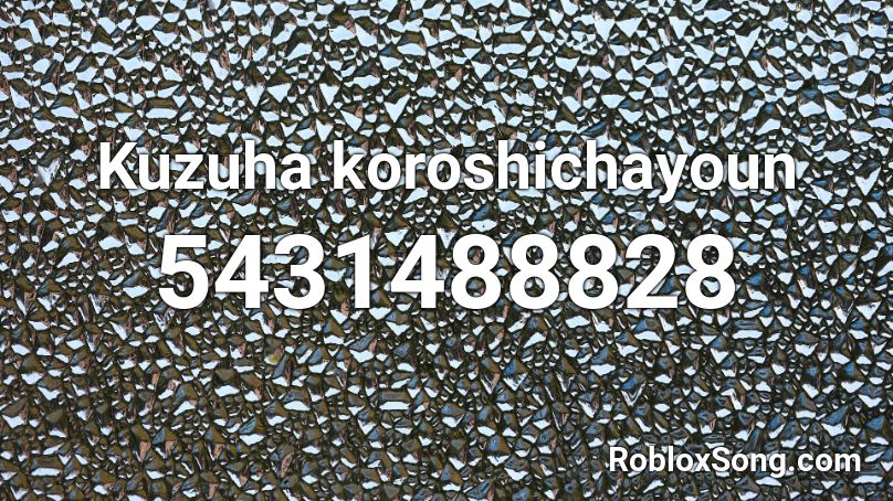 Kuzuha koroshichayoun Roblox ID