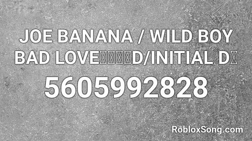 JOE BANANA / WILD BOY BAD LOVE【頭文字D/INITIAL D】 Roblox ID
