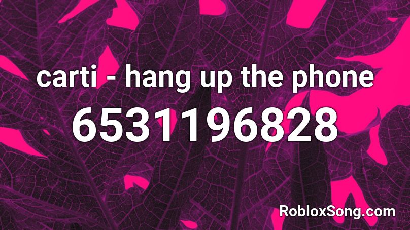 Carti Hang Up The Phone Roblox Id Roblox Music Codes - hang up phone roblox id