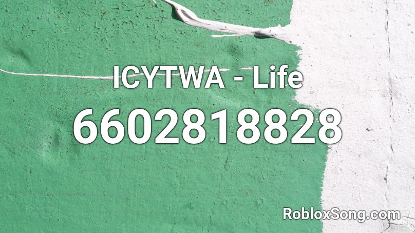 ICYTWA - Life Roblox ID