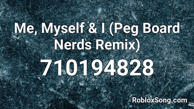Me, Myself & I (Peg Board Nerds Remix) Roblox ID
