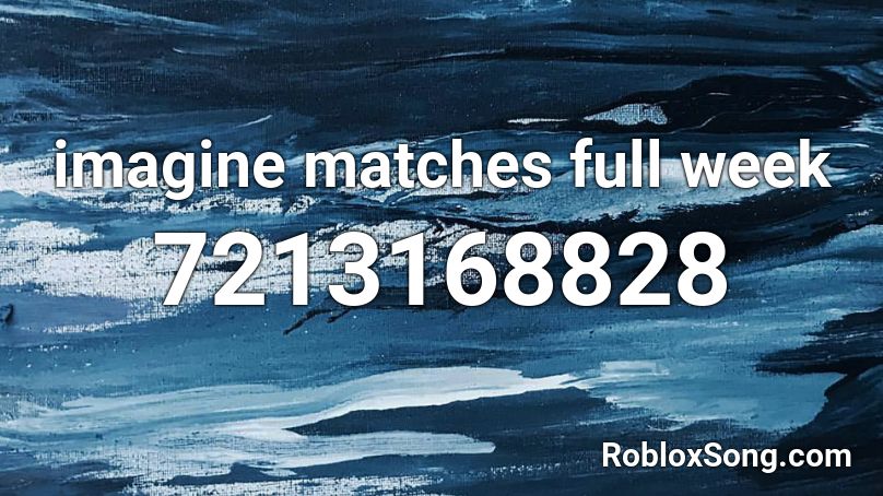 imagine matches full week Roblox ID