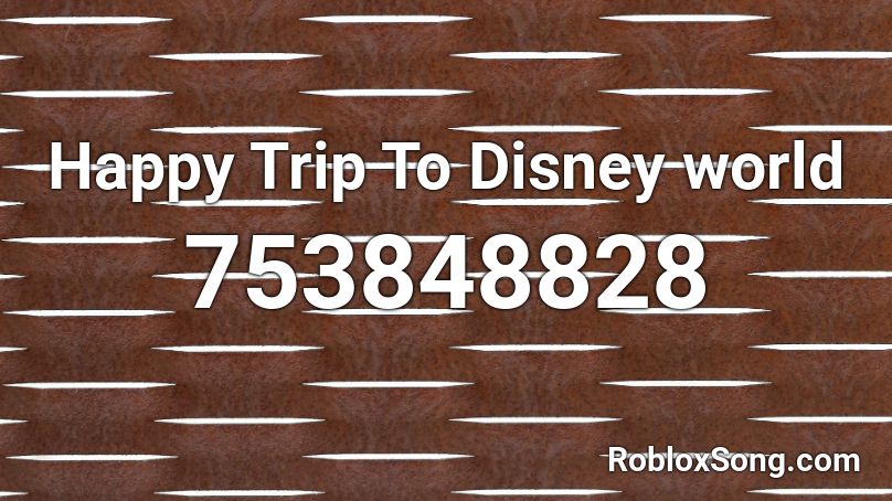 Happy Trip To Disney world Roblox ID