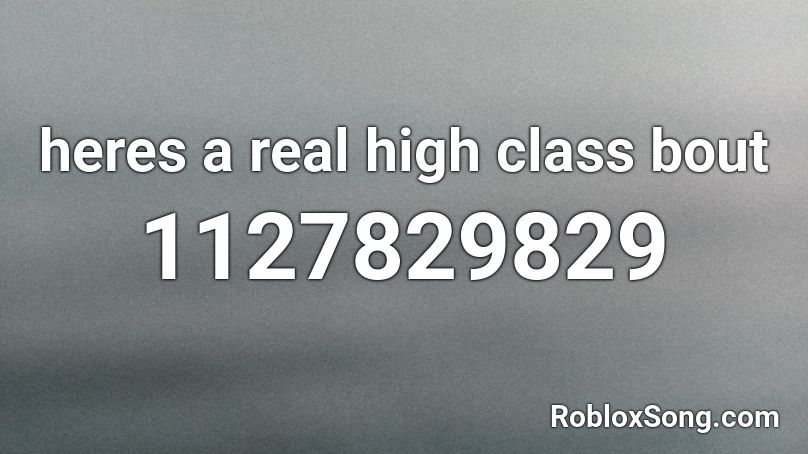 heres a real high class bout Roblox ID
