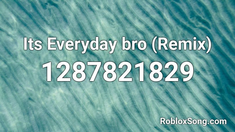 Its Everyday Bro Remix Roblox Id Roblox Music Codes - roblox song code for its every day bro