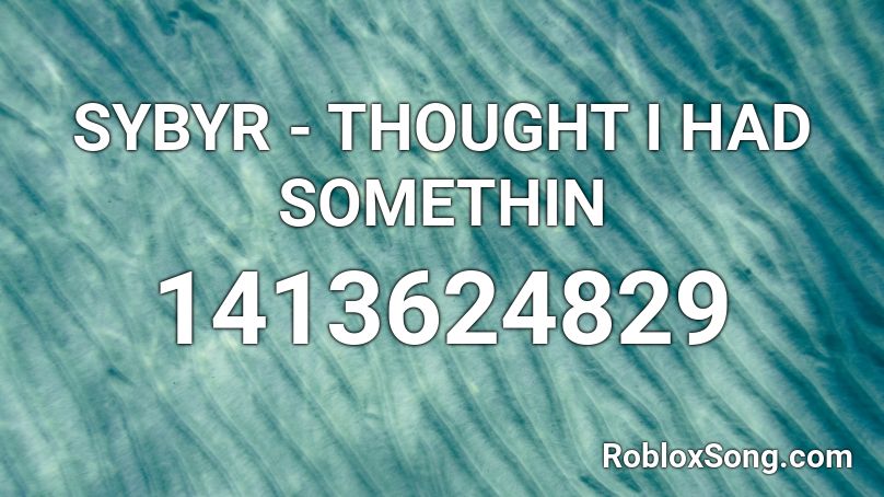 SYBYR - THOUGHT I HAD SOMETHIN Roblox ID