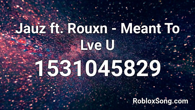 Jauz ft. Rouxn - Meant To Lve U Roblox ID