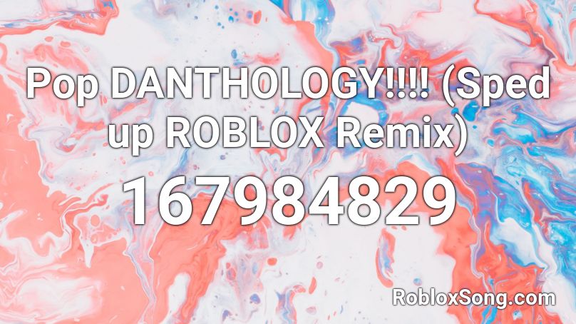 Pop DANTHOLOGY!!!! (Sped up ROBLOX Remix) Roblox ID