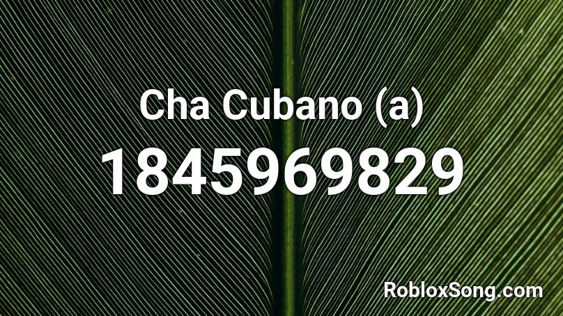 Cha Cubano (a) Roblox ID