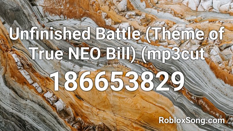 Unfinished Battle (Theme of True NEO Bill) (mp3cut Roblox ID