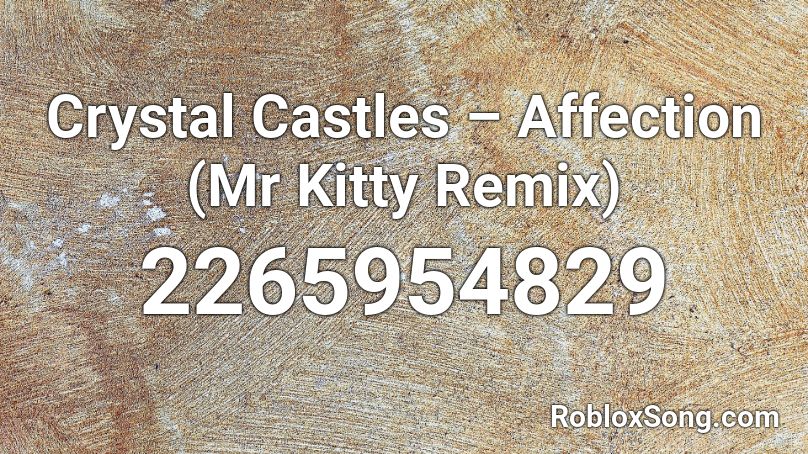 Crystal Castles – Affection (Mr Kitty Remix) Roblox ID