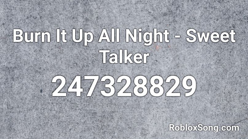 Burn It Up All Night - Sweet Talker Roblox ID