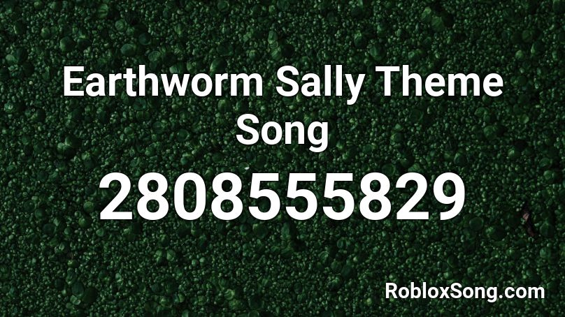 Earthworm Sally Theme Song Roblox ID