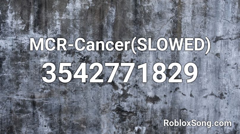 Mcr Cancer Slowed Roblox Id Roblox Music Codes - cancer song roblox id
