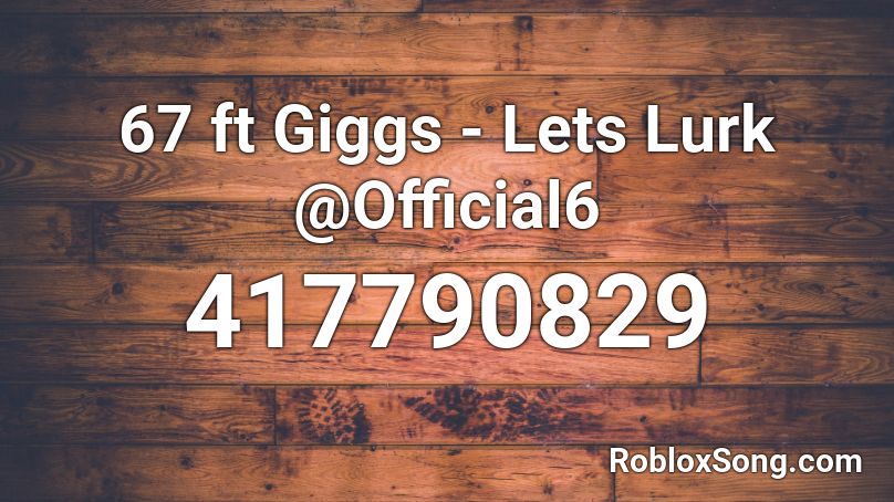 67 ft Giggs - Lets Lurk @Official6 Roblox ID