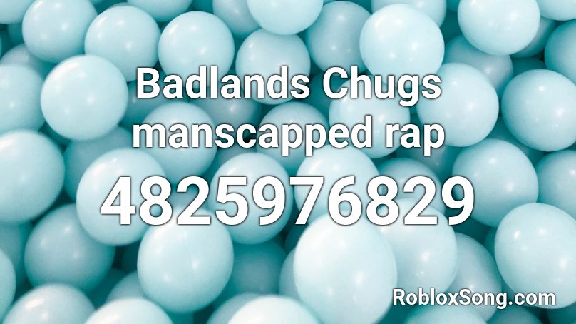 Badlands Chugs manscapped rap Roblox ID