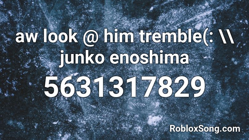 aw look @ him tremble(: \\ junko enoshima Roblox ID